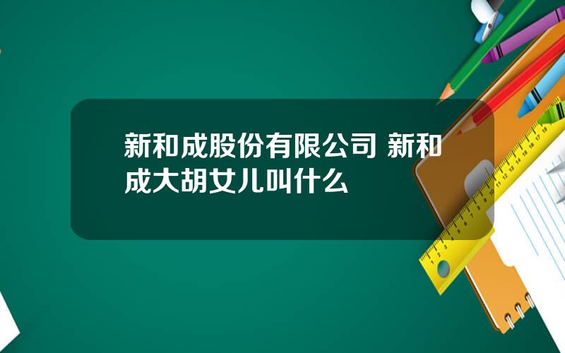 新和成股份有限公司 新和成大胡女儿叫什么
